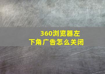 360浏览器左下角广告怎么关闭