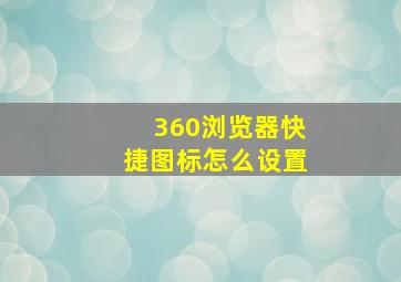 360浏览器快捷图标怎么设置