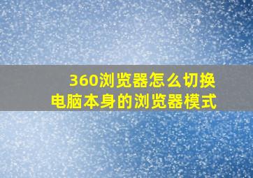 360浏览器怎么切换电脑本身的浏览器模式