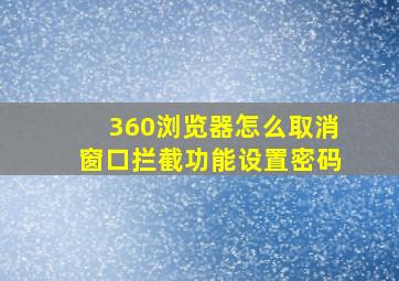 360浏览器怎么取消窗口拦截功能设置密码