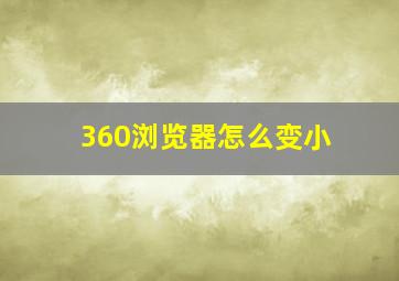 360浏览器怎么变小