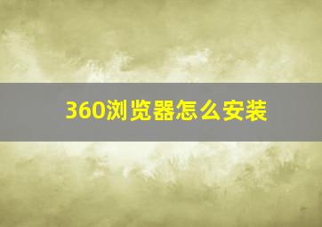 360浏览器怎么安装