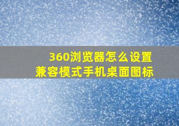 360浏览器怎么设置兼容模式手机桌面图标