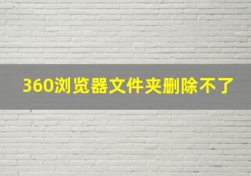 360浏览器文件夹删除不了