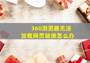 360浏览器无法加载网页链接怎么办