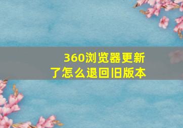 360浏览器更新了怎么退回旧版本