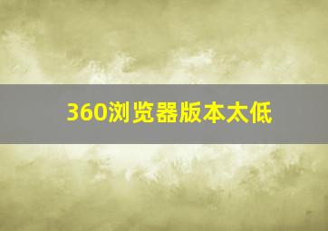 360浏览器版本太低