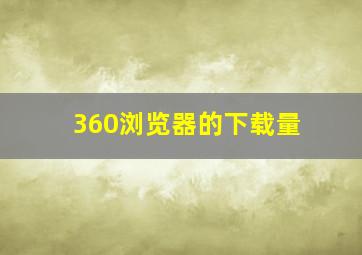 360浏览器的下载量