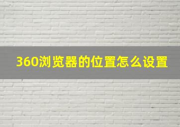 360浏览器的位置怎么设置