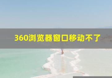 360浏览器窗口移动不了