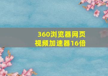 360浏览器网页视频加速器16倍