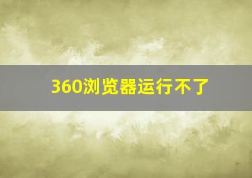 360浏览器运行不了