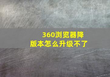 360浏览器降版本怎么升级不了