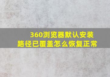 360浏览器默认安装路径已覆盖怎么恢复正常