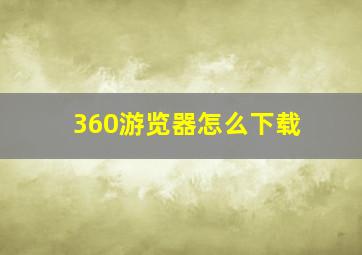 360游览器怎么下载