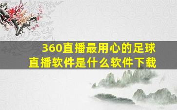 360直播最用心的足球直播软件是什么软件下载