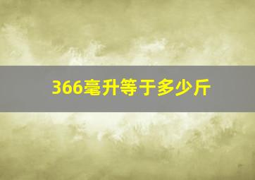 366毫升等于多少斤