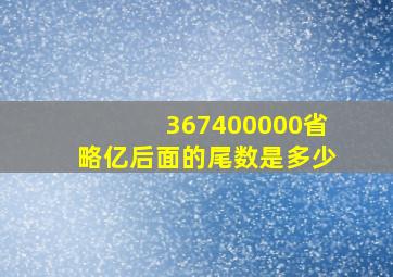 367400000省略亿后面的尾数是多少