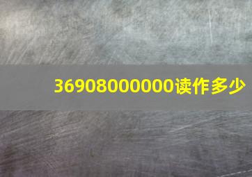 36908000000读作多少