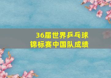 36届世界乒乓球锦标赛中国队成绩