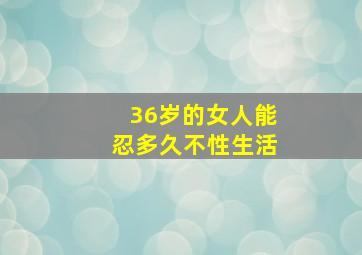 36岁的女人能忍多久不性生活