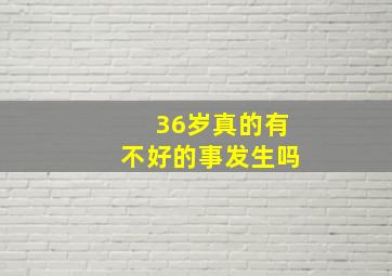 36岁真的有不好的事发生吗