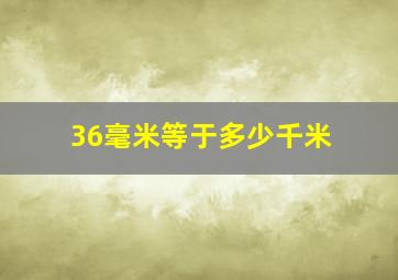 36毫米等于多少千米