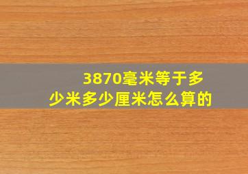 3870毫米等于多少米多少厘米怎么算的