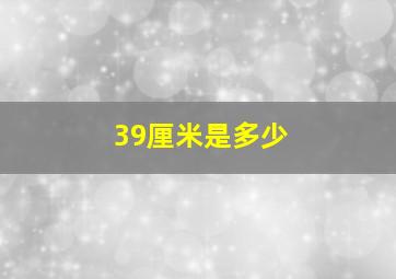 39厘米是多少