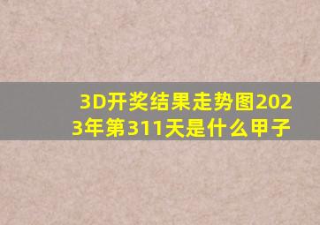 3D开奖结果走势图2023年第311天是什么甲子