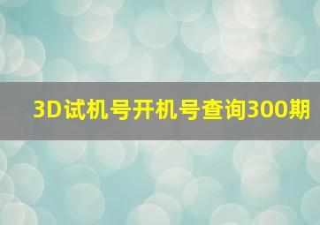 3D试机号开机号查询300期