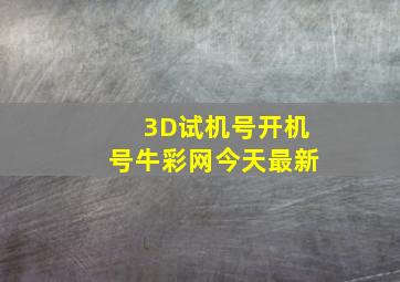 3D试机号开机号牛彩网今天最新