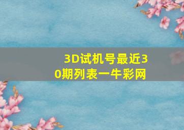 3D试机号最近30期列表一牛彩网