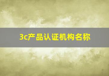 3c产品认证机构名称