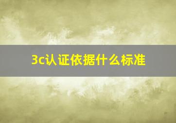 3c认证依据什么标准