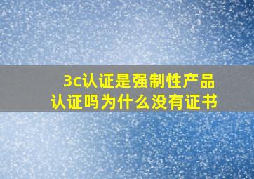 3c认证是强制性产品认证吗为什么没有证书