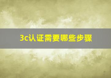 3c认证需要哪些步骤