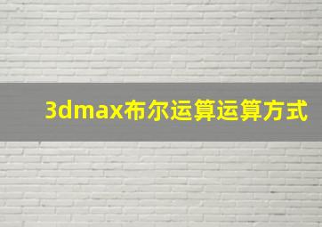 3dmax布尔运算运算方式