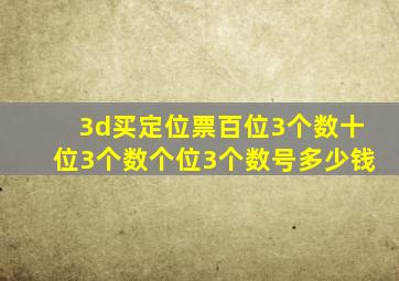 3d买定位票百位3个数十位3个数个位3个数号多少钱