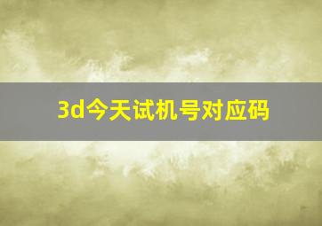 3d今天试机号对应码