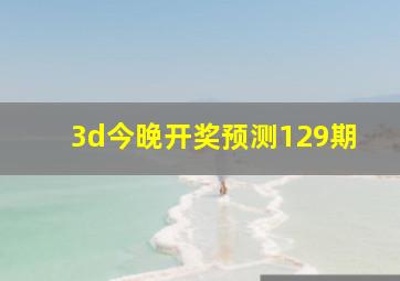 3d今晚开奖预测129期