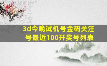 3d今晚试机号金码关注号最近100开奖号列表