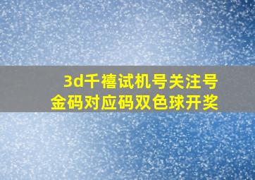 3d千禧试机号关注号金码对应码双色球开奖