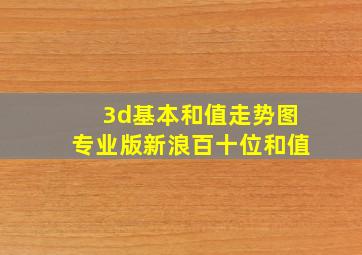 3d基本和值走势图专业版新浪百十位和值