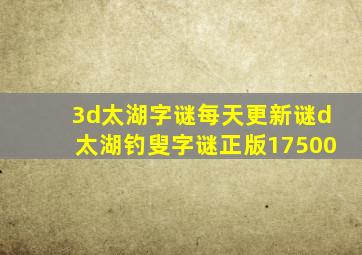 3d太湖字谜每天更新谜d太湖钓叟字谜正版17500