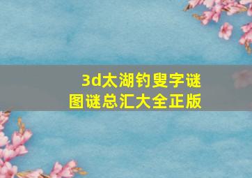 3d太湖钓叟字谜图谜总汇大全正版