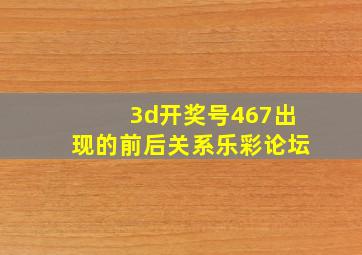 3d开奖号467出现的前后关系乐彩论坛