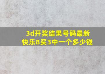 3d开奖结果号码最新快乐8买3中一个多少钱