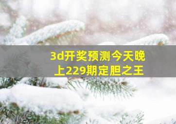 3d开奖预测今天晚上229期定胆之王