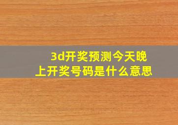 3d开奖预测今天晚上开奖号码是什么意思